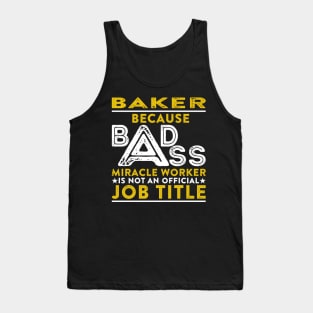 Baker Because Badass Miracle Worker Is Not An Official Job Title Tank Top